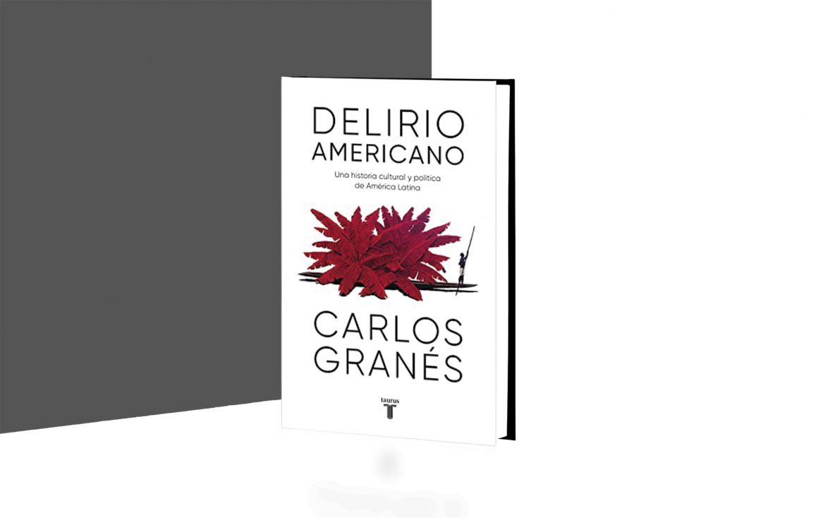 Delirio americano Una historia cultural y política de América Latina - Carlos Granés